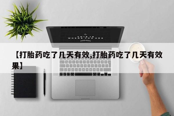 米非司酮购买渠道微信【打胎药吃了几天有效,打胎药吃了几天有效果】