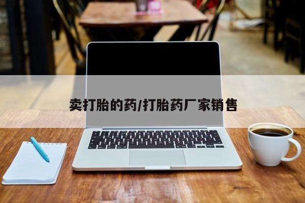 米非司酮购买渠道微信卖打胎的药/打胎药厂家销售