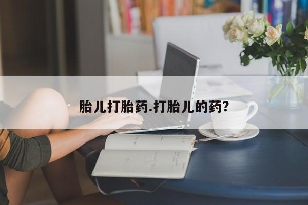 米非司酮购买渠道微信胎儿打胎药.打胎儿的药？
