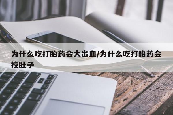 米非司酮购买渠道微信为什么吃打胎药会大出血/为什么吃打胎药会拉肚子