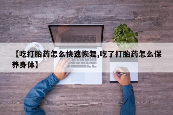 米非司酮购买渠道微信【吃打胎药怎么快速恢复,吃了打胎药怎么保养身体】
