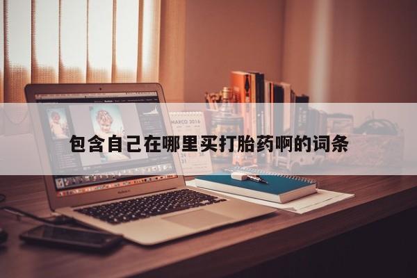 米非司酮购买渠道微信包含自己在哪里买打胎药啊的词条